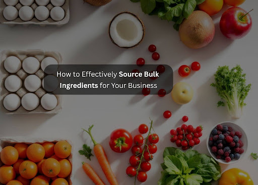 How to Effectively Source Bulk Ingredients for Your Business